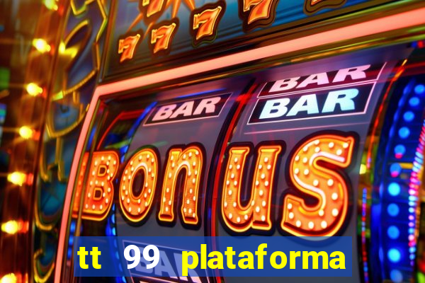 tt 99 plataforma de jogos